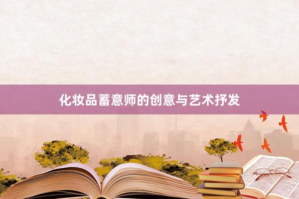 化妆品蓄意师的创意与艺术抒发